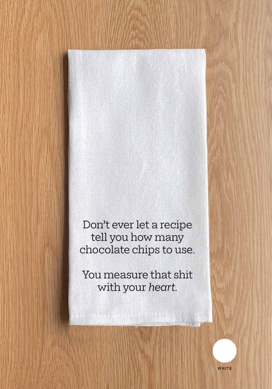 Don't ever let a recipe tell you how many chocolate chips to use. You measure that shit with your heart Kitchen Towel