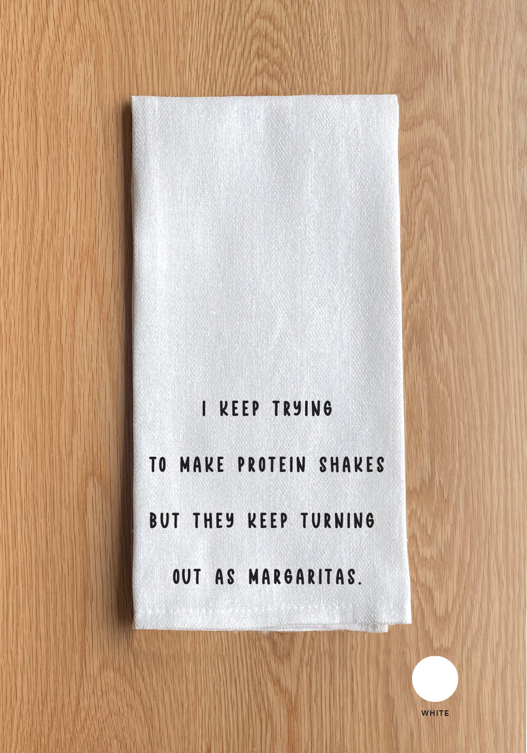 I keep trying to make protein shakes buy they keep turning out as margaritas White Kitchen Towel