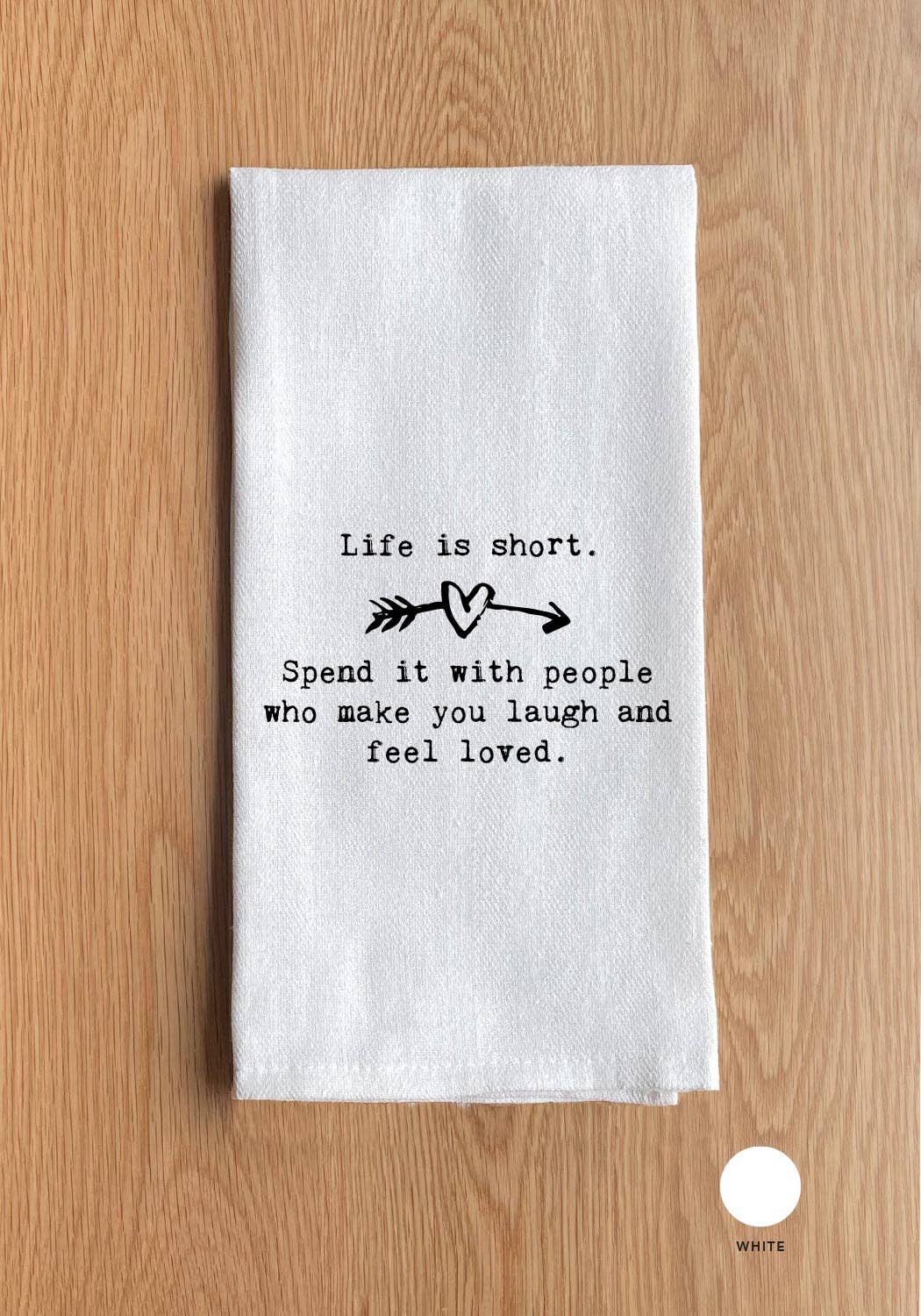 Life is short. Spend it with people who make you laugh and feel loved.