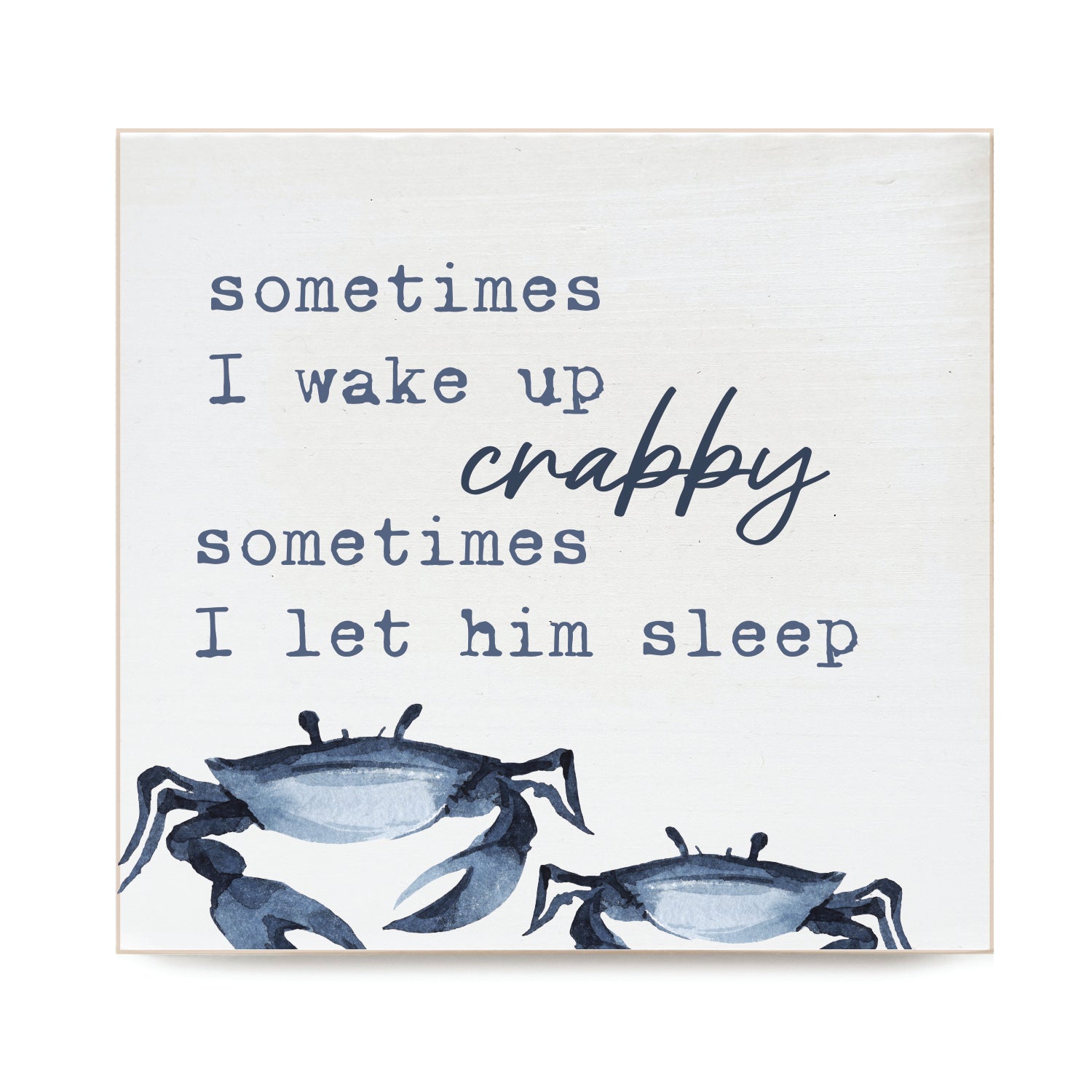Sometimes I wake up crabby. Sometimes I let him sleeo in Decorative Wooden Block