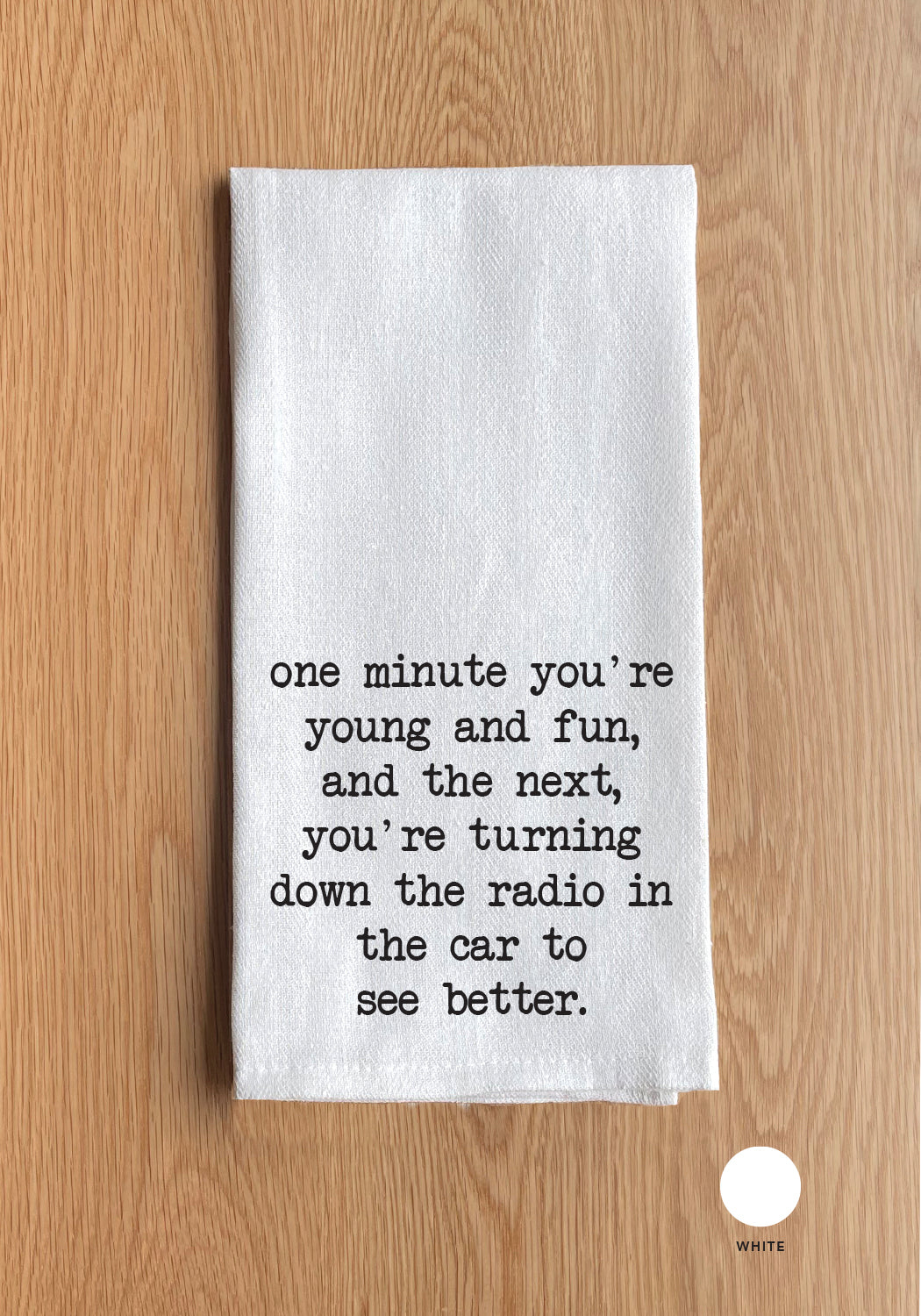 One minute you're young and fun, and the next you're turning down the radio in the car to see better White Kitchen Towel