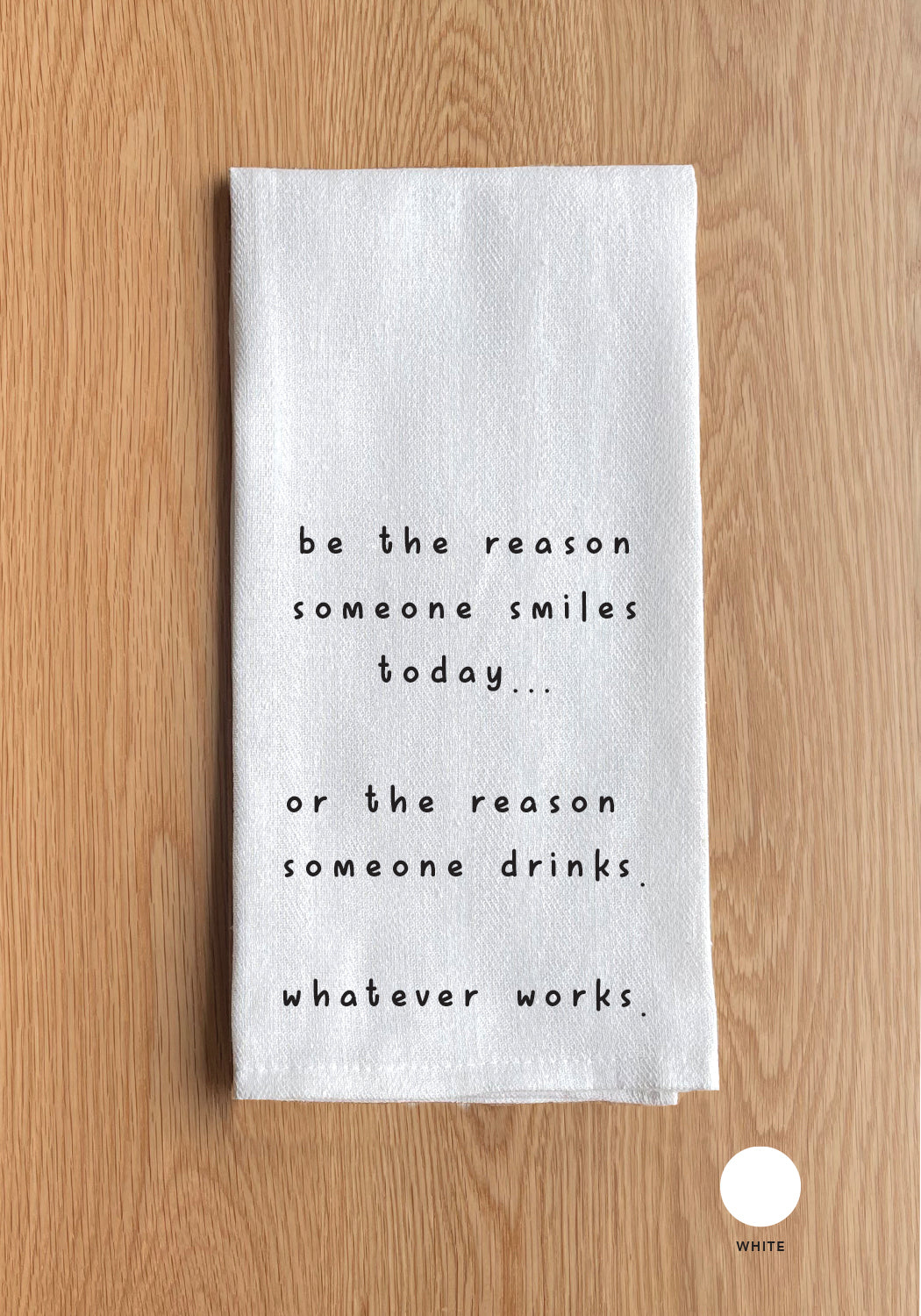 Be the reason someone smiles today… or the reason someone drinks. Whatever works White Kitchen Towel