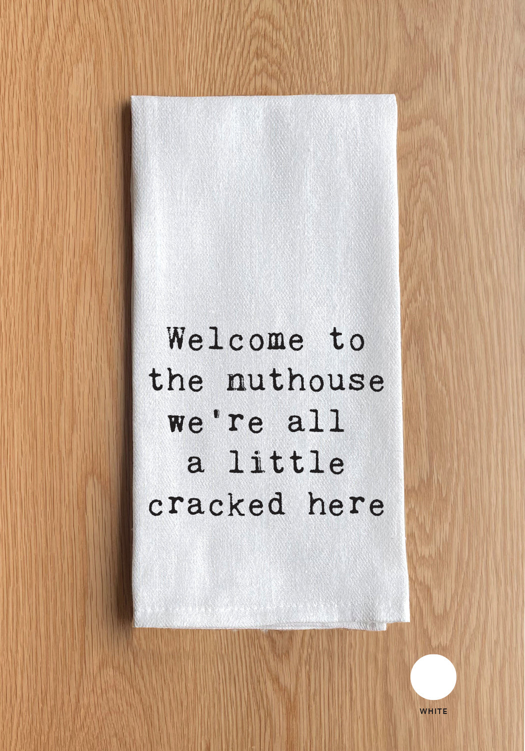 Welcome to the nuthouse we're all  a little cracked here White Kitchen Towel