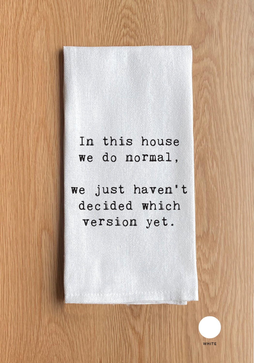 In this house we do normal. We just haven't decided which version yet White Kitchen Towel
