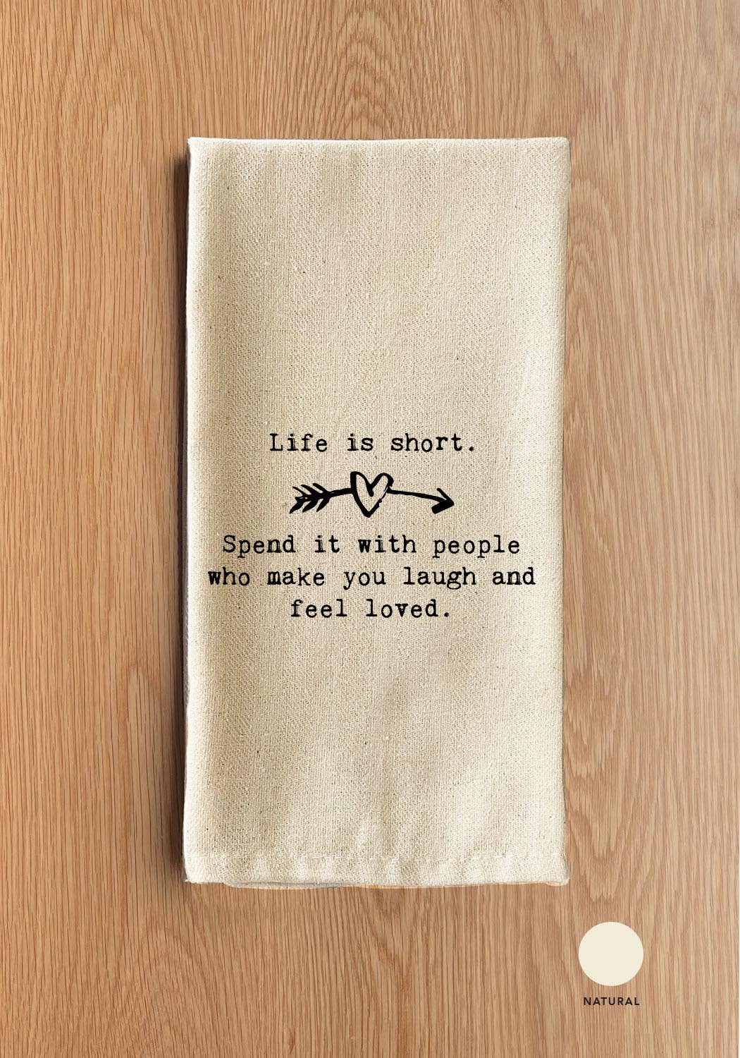 Life is short. Spend it with people who make you laugh and feel loved.